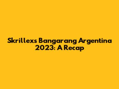 Skrillex's Bangarang Argentina 2023: A Recap