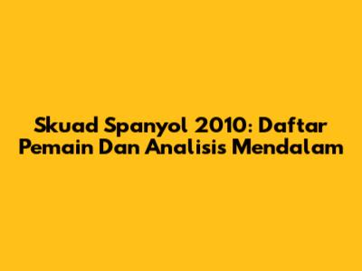 Skuad Spanyol 2010: Daftar Pemain Dan Analisis Mendalam