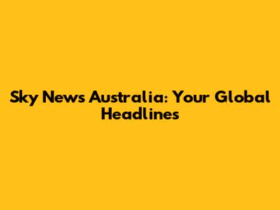 Sky News Australia: Your Global Headlines
