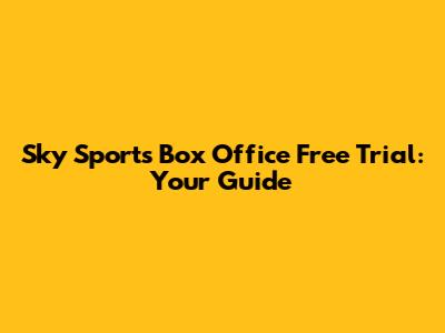 Sky Sports Box Office Free Trial: Your Guide
