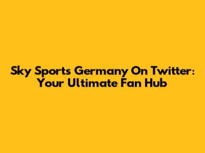 Sky Sports Germany On Twitter: Your Ultimate Fan Hub