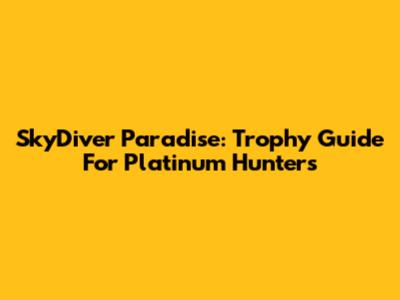 SkyDiver Paradise: Trophy Guide For Platinum Hunters