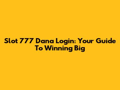 Slot 777 Dana Login: Your Guide To Winning Big