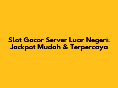 Slot Gacor Server Luar Negeri: Jackpot Mudah & Terpercaya