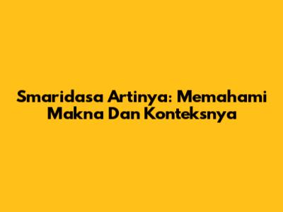 Smaridasa Artinya: Memahami Makna Dan Konteksnya