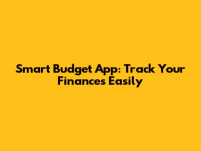 Smart Budget App: Track Your Finances Easily