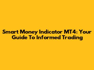 Smart Money Indicator MT4: Your Guide To Informed Trading