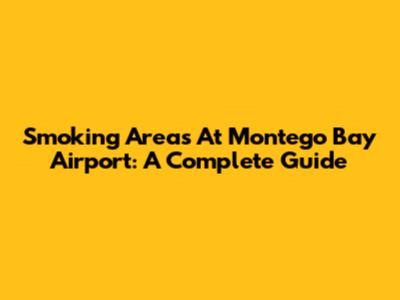 Smoking Areas At Montego Bay Airport: A Complete Guide