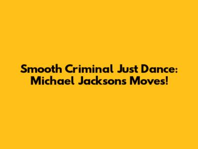 Smooth Criminal Just Dance: Michael Jackson's Moves!
