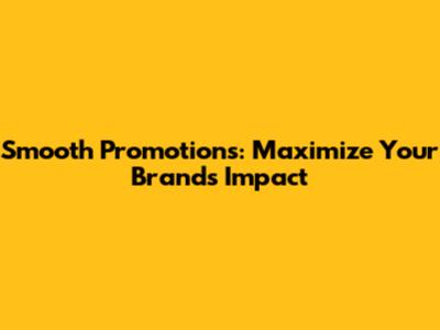 Smooth Promotions: Maximize Your Brand's Impact