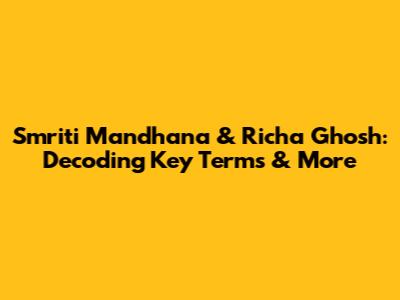 Smriti Mandhana & Richa Ghosh: Decoding Key Terms & More
