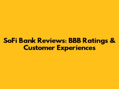 SoFi Bank Reviews: BBB Ratings & Customer Experiences