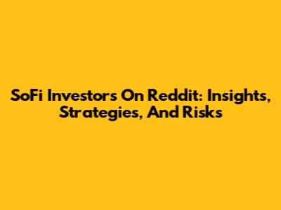 SoFi Investors On Reddit: Insights, Strategies, And Risks