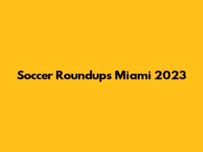Soccer Roundups Miami 2023