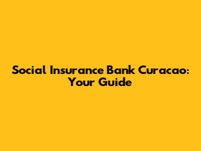 Social Insurance Bank Curacao: Your Guide