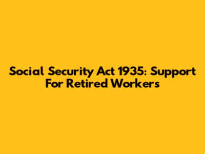 Social Security Act 1935: Support For Retired Workers