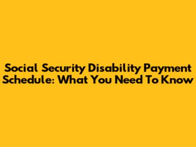Social Security Disability Payment Schedule: What You Need To Know
