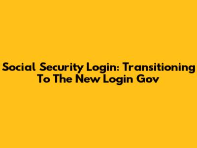 Social Security Login: Transitioning To The New Login Gov