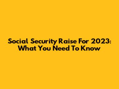 Social Security Raise For 2023: What You Need To Know