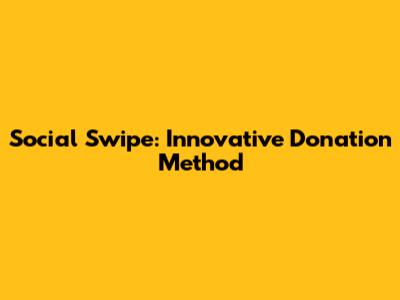 Social Swipe: Innovative Donation Method
