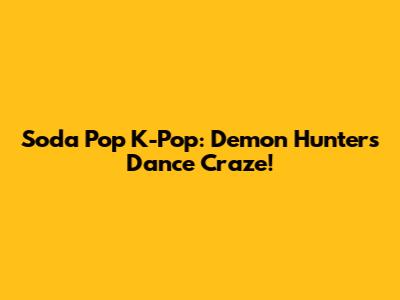 Soda Pop K-Pop: Demon Hunters Dance Craze!