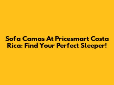 Sofa Camas At Pricesmart Costa Rica: Find Your Perfect Sleeper!
