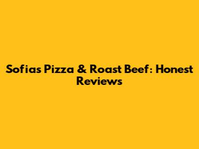 Sofia's Pizza & Roast Beef: Honest Reviews