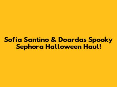 Sofia Santino & Doarda's Spooky Sephora Halloween Haul!