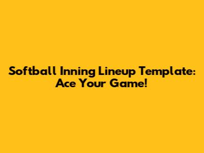Softball Inning Lineup Template: Ace Your Game!