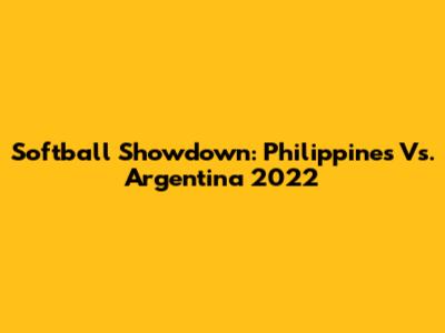 Softball Showdown: Philippines Vs. Argentina 2022