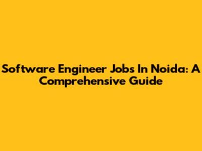 Software Engineer Jobs In Noida: A Comprehensive Guide