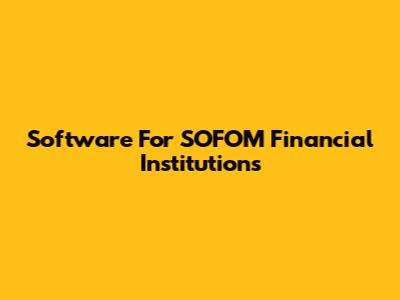 Software For SOFOM Financial Institutions