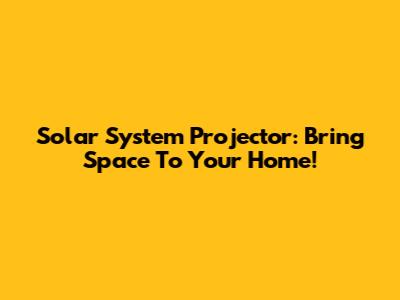 Solar System Projector: Bring Space To Your Home!