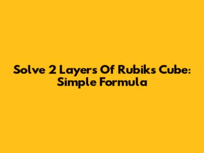 Solve 2 Layers Of Rubik's Cube: Simple Formula