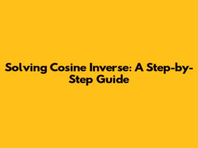 Solving Cosine Inverse: A Step-by-Step Guide