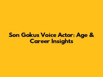 Son Goku's Voice Actor: Age & Career Insights