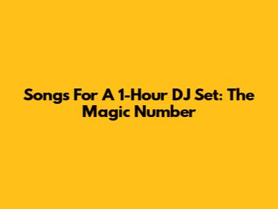 Songs For A 1-Hour DJ Set: The Magic Number