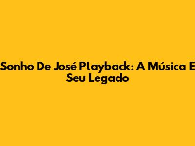 Sonho De José Playback: A Música E Seu Legado