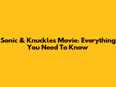 Sonic & Knuckles Movie: Everything You Need To Know