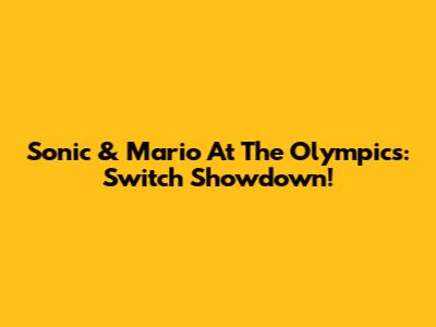 Sonic & Mario At The Olympics: Switch Showdown!