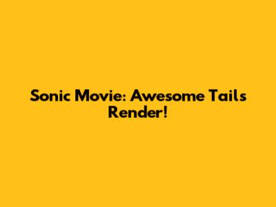 Sonic Movie: Awesome Tails Render!