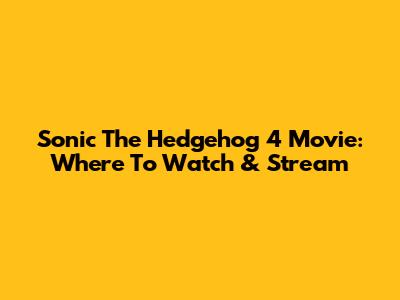 Sonic The Hedgehog 4 Movie: Where To Watch & Stream