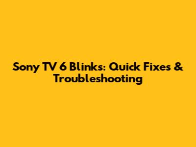 Sony TV 6 Blinks: Quick Fixes & Troubleshooting