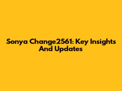 Sonya Change2561: Key Insights And Updates