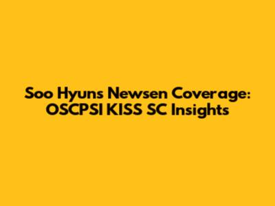 Soo Hyun's Newsen Coverage: OSCPSI KISS SC Insights