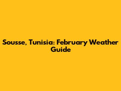 Sousse, Tunisia: February Weather Guide