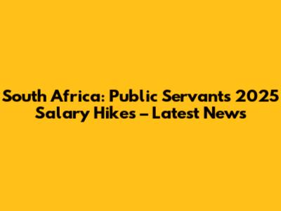 South Africa: Public Servants' 2025 Salary Hikes – Latest News