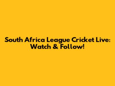 South Africa League Cricket Live: Watch & Follow!