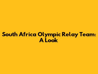 South Africa Olympic Relay Team: A Look