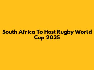 South Africa To Host Rugby World Cup 2035